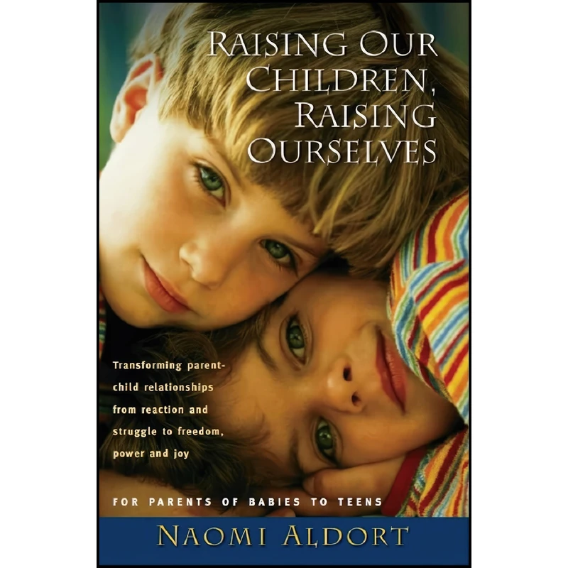 کتاب Raising Our Children, Raising Ourselves اثر Naomi Aldort انتشارات Book Publishers Network