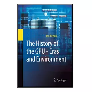   کتاب The History of the GPU - Eras and Environment اثر Jon Peddie انتشارات مؤلفين طلايي