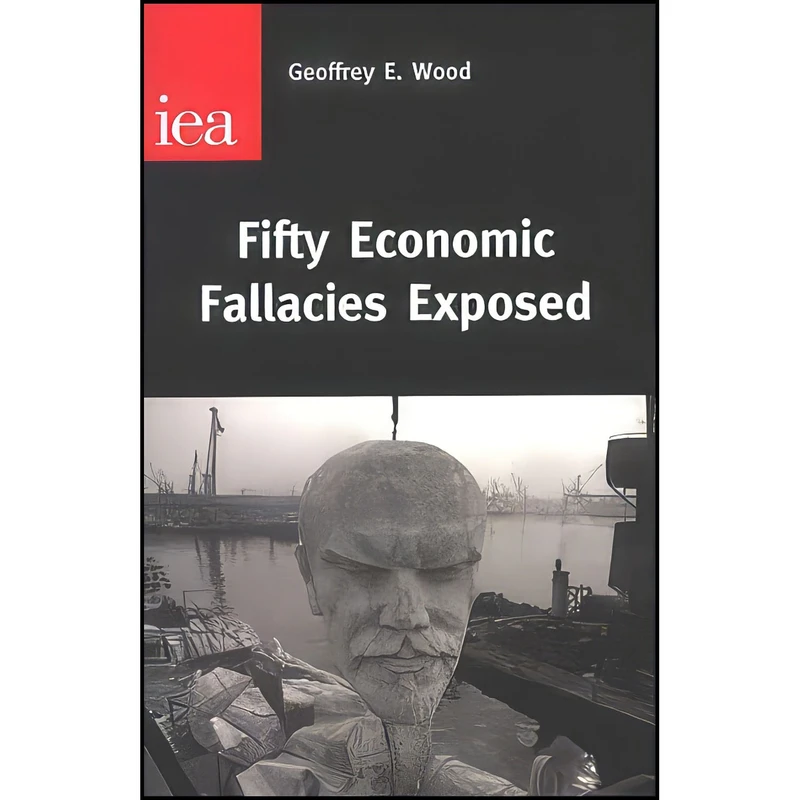 کتاب Fifty Economic Fallacies Exposed اثر Geoffrey Edward Wood انتشارات Inst of Economic Affairs