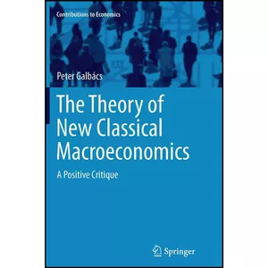 کتاب The Theory of New Classical Macroeconomics اثر Peter Galb aacute cs انتشارات Springer