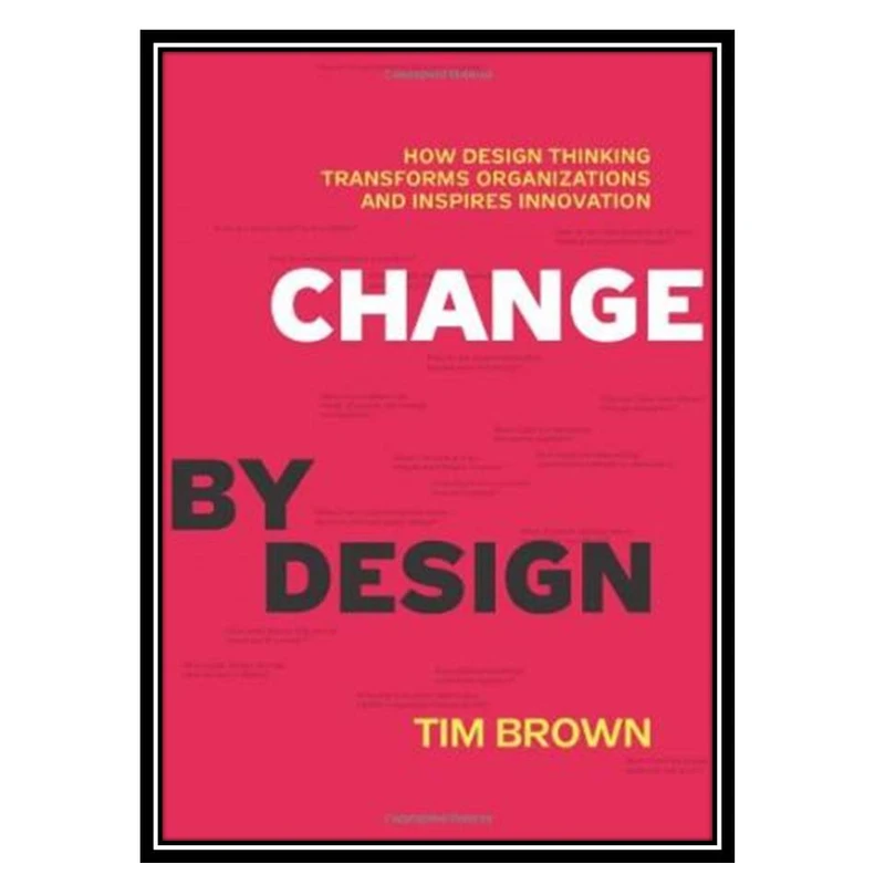 کتاب Change by Design: How Design Thinking Transforms Organizations and Inspires Innovation اثر Tim Brown انتشارات مؤلفین طلایی