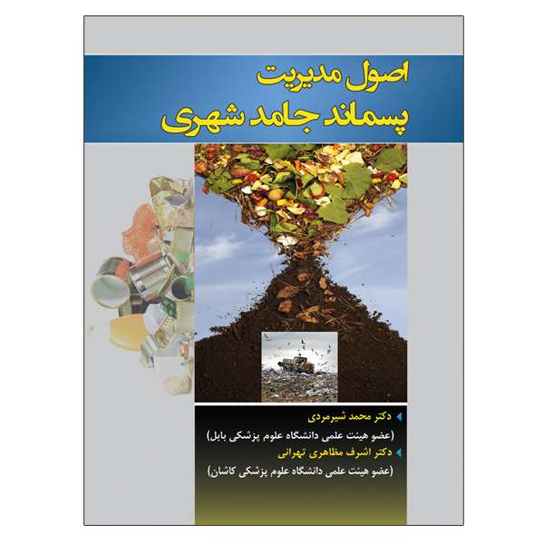 کتاب اصول مدیریت پسماند جامد شهری اثر جمعی از نویسندگان نشر دانشگاهی فرهمند