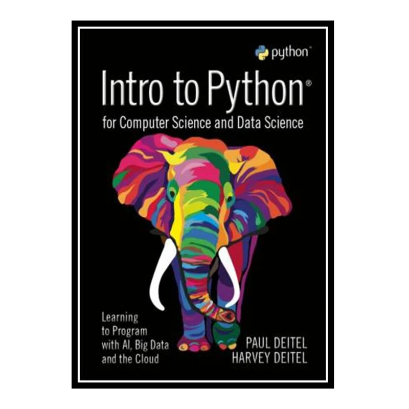 کتاب Intro to Python forComputer Science and Data Science : Learning to Program with AI, Big Data and the Cloud اثر Paul Deitel انتشارات مؤلفین طلایی