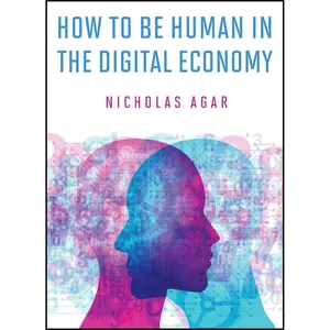 کتاب How to Be Human in the Digital Economy  اثر Nicholas Agar انتشارات The MIT Press