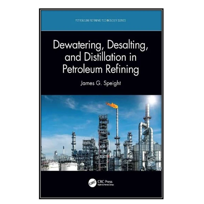  کتاب Dewatering, Desalting, and Distillation in Petroleum Refining اثر James G. Speight  انتشارات مؤلفين طلايي