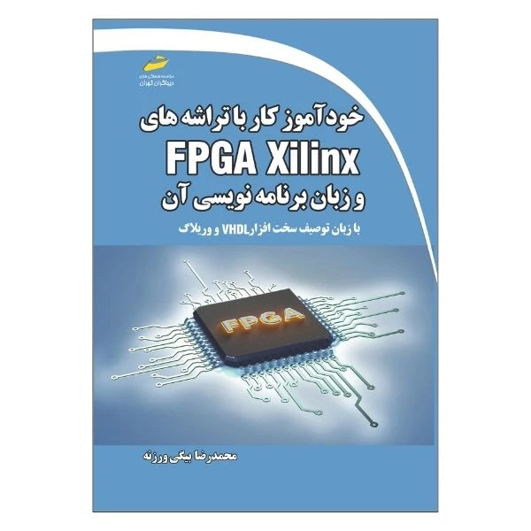 کتاب خودآموز کار با تراشه های FPGA Xilinx و زبان برنامه نویسی آن اثر محمدرضا بیگی ورزنه انتشارات دیباگران تهران