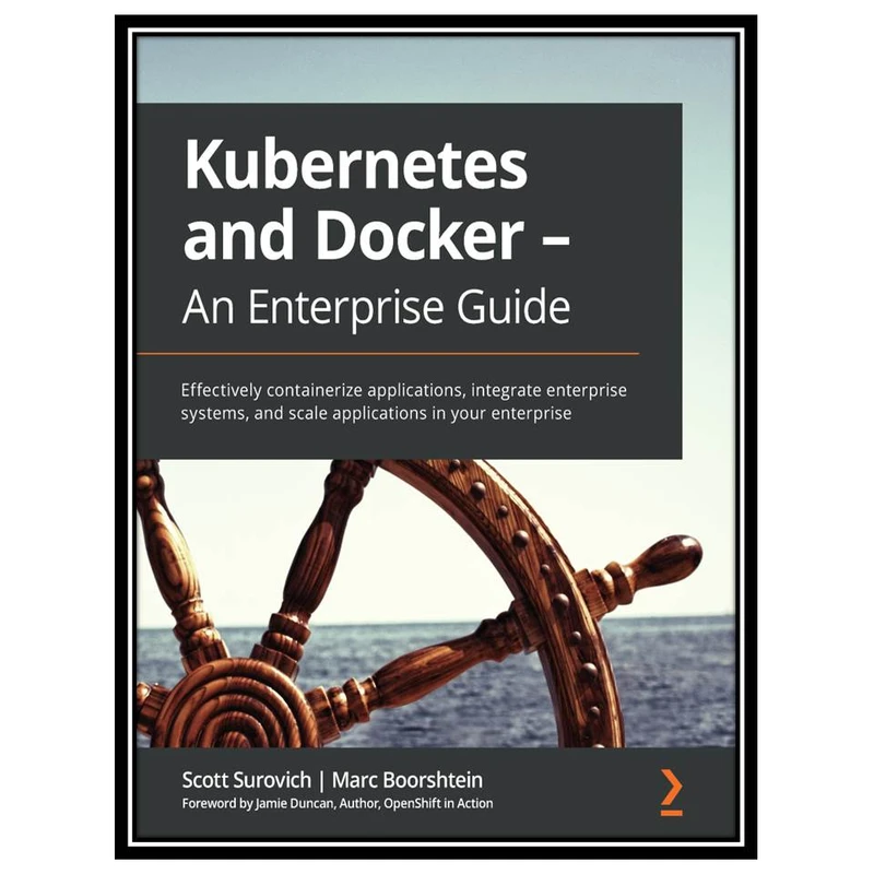کتاب Kubernetes and Docker – An Enterprise Guide اثر Scott Surovich and Marc Boorshtein انتشارات مؤلفین طلایی