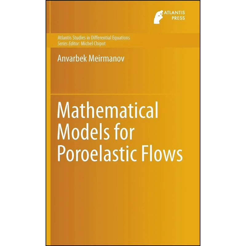 کتاب Mathematical Models for Poroelastic Flows  اثر Anvarbek Meirmanov انتشارات Atlantis Press