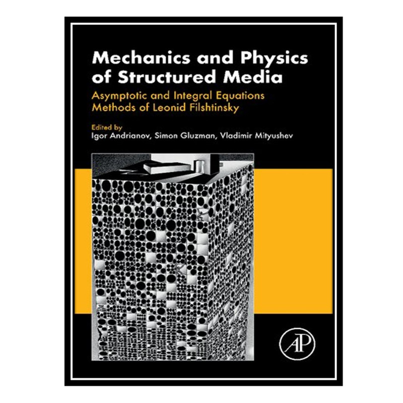 کتاب Mechanics and Physics of Structured Media: Asymptotic and Integral Equations Methods of Leonid Filshtinsky اثر جمعی از نویسندگان انتشارات مؤلفین طلایی