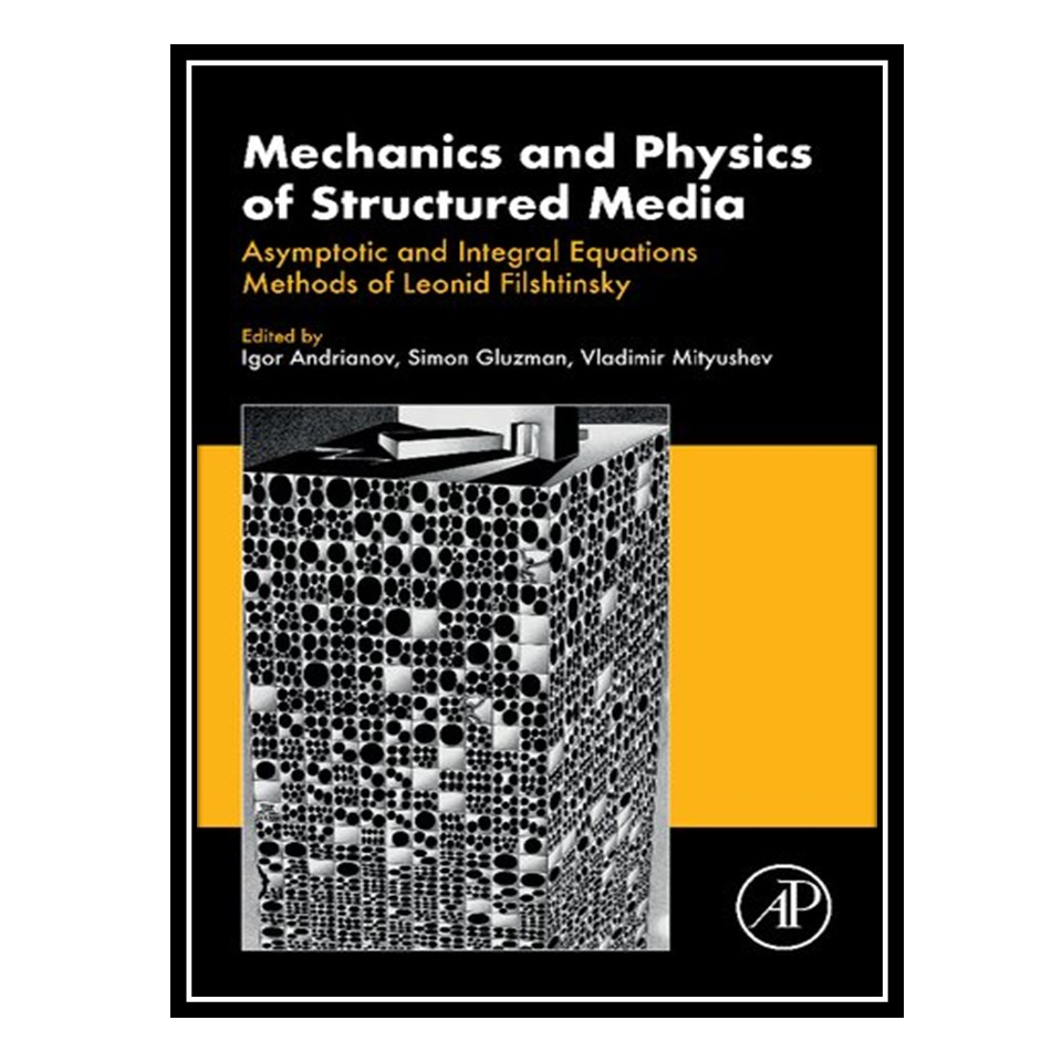 کتاب Mechanics and Physics of Structured Media: Asymptotic and Integral Equations Methods of Leonid Filshtinsky اثر جمعی از نویسندگان انتشارات مؤلفین طلایی