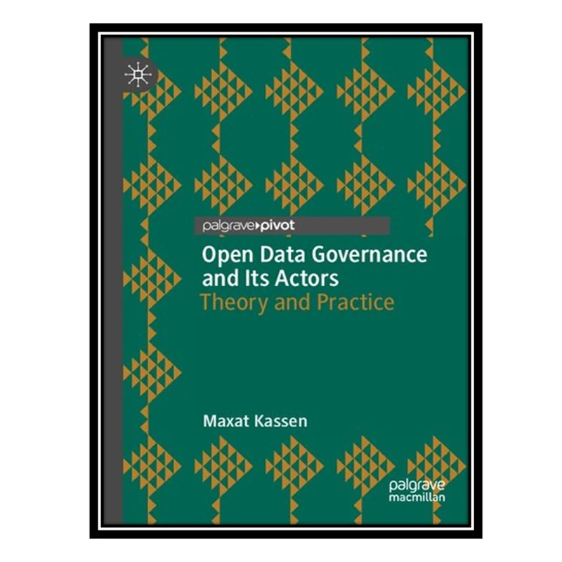 کتاب Open Data Governance and Its Actors: Theory and Practice اثر Maxat Kassen انتشارات مؤلفین طلایی