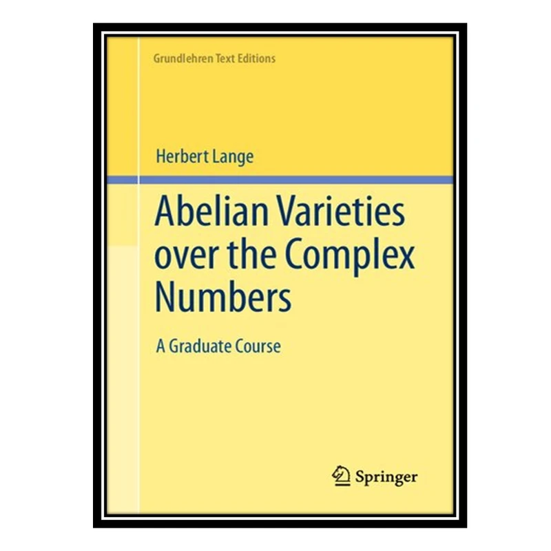 کتاب Abelian Varieties over the Complex Numbers: A Graduate Course اثر Herbert Lange انتشارات مؤلفین طلایی
