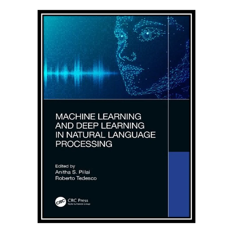 کتاب Machine Learning and Deep Learning in Natural Language Processing اثر Anitha S. Pillai and Roberto Tedesco انتشارات مؤلفین طلایی
