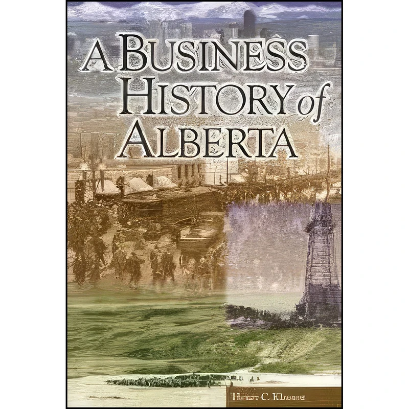 کتاب A Business History of Alberta اثر Henry C. Klassen انتشارات University of Calgary Press