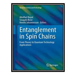 کتاب Entanglement in Spin Chains: From Theory to Quantum Technology Applications اثر جمعی از نویسندگان انتشارات مؤلفین طلایی
