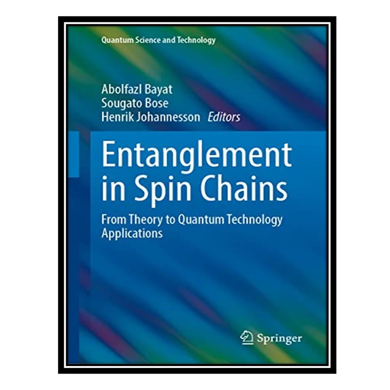 کتاب Entanglement in Spin Chains: From Theory to Quantum Technology Applications اثر جمعی از نویسندگان انتشارات مؤلفین طلایی