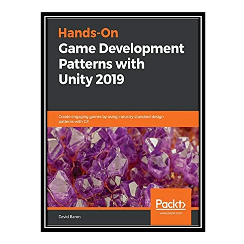 کتاب 	 Hands-On Game Development Patterns With Unity 2019: Create Engaging Games by Using Industry-Standard Design Patterns With C# اثر David Baron انتشارات مؤلفین طلایی