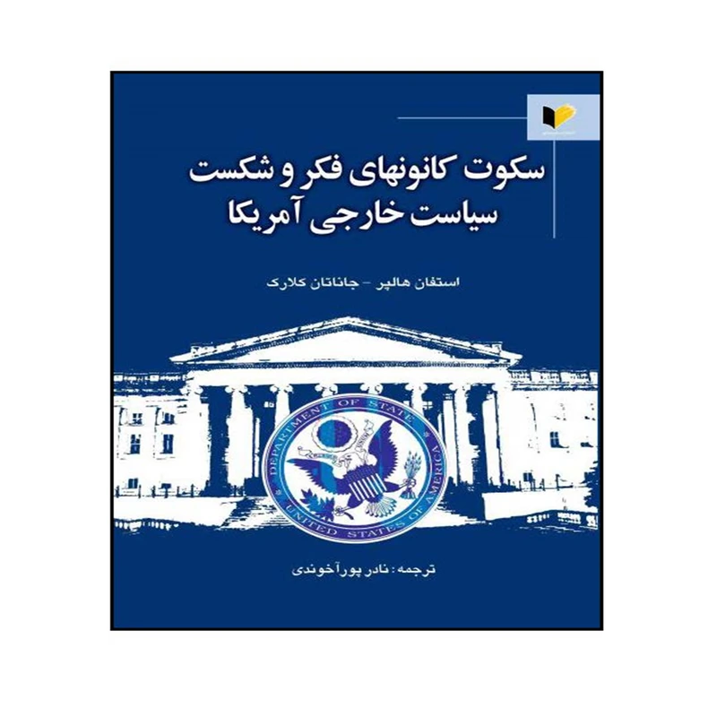 کتاب سکوت کانونهای فکر و شکست سیاست خارجی آمریکا اثر استفان هالپر و جاناتان کلارک ترجمه نادر پور آخوندی انتشارات خرسندی
