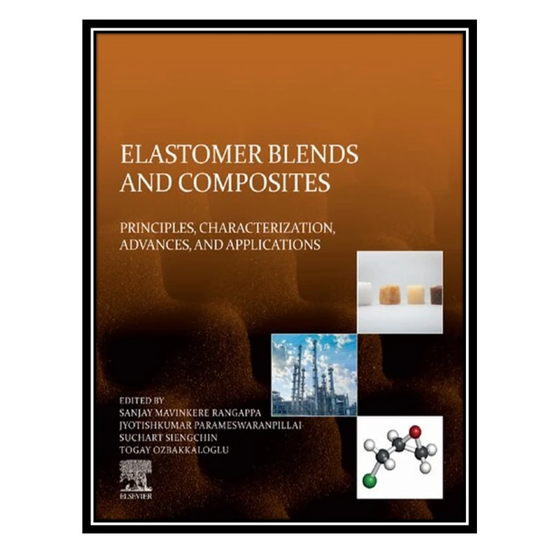 کتاب Elastomer Blends and Composites: Principles, Characterization, Advances, and Applications اثر جمعی از نویسندگان انتشارات مؤلفین طلایی