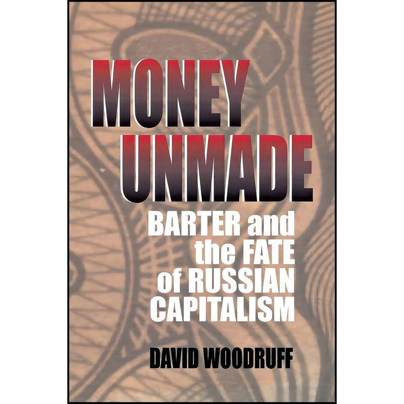 کتاب Money Unmade اثر David Woodruff انتشارات Cornell University Press