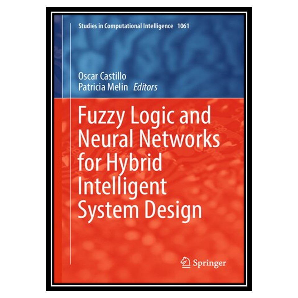 کتاب Fuzzy Logic and Neural Networks for Hybrid Intelligent System Design اثر Oscar Castillo, Patricia Melin انتشارات مؤلفین طلایی