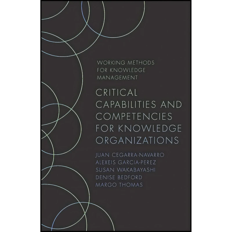کتاب Critical Capabilities and Competencies for Knowledge Organizations  اثر Juan Cegarra Navarro انتشارات Emerald Publishing