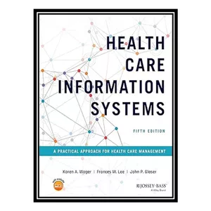 کتاب Health Care Information Systems: A Practical Approach for Health Care Management اثر جمعی از نویسندگان انتشارات مؤلفین طلایی