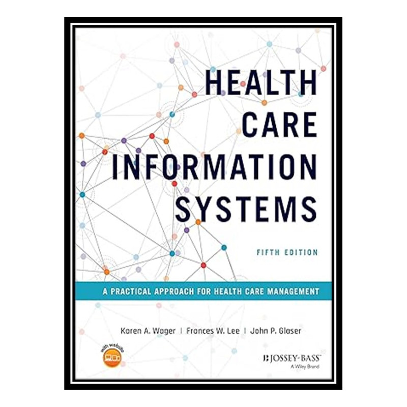 کتاب Health Care Information Systems: A Practical Approach for Health Care Management اثر جمعی از نویسندگان انتشارات مؤلفین طلایی