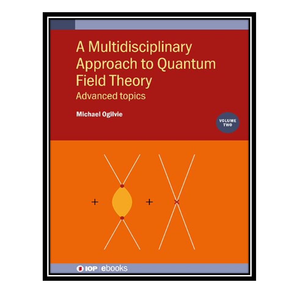 کتاب A Multidisciplinary Approach to Quantum Field Theory Volume II اثر Michael Ogilvie انتشارات مؤلفین طلایی