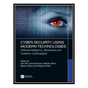 کتاب Cyber Security Using Modern Technologies: Artificial Intelligence, Blockchain and Quantum Cryptography اثر جمعی از نویسندگان انتشارات مؤلفین طلایی