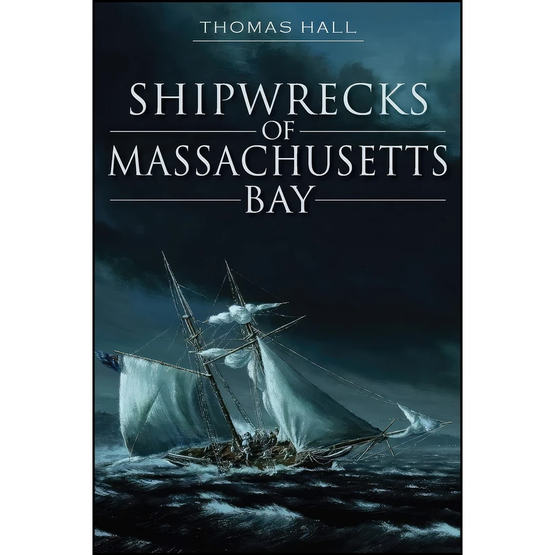 کتاب Shipwrecks of Massachusetts Bay  اثر Thomas Hall انتشارات The History Press