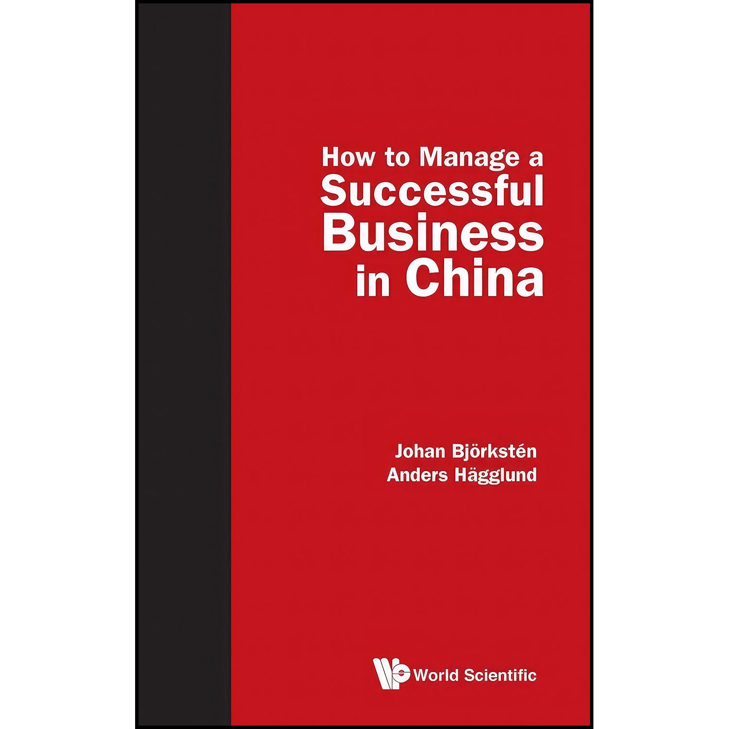 کتاب How to Manage a Successful Business in China اثر Johan Bjorksten and Anders Hagglund انتشارات World Scientific Publishing Company
