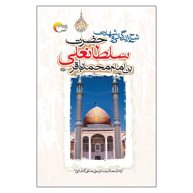 کتاب شرح زندگانی و شهادت حضرت سلطانعلی بن محمدباقر(ع) اثر آیت الله العظمی ملاعبدالرسول مدنی کاشانی انتشارات مرسل
