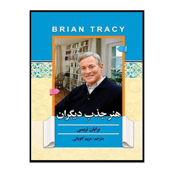 کتاب هنر جذب دیگران اثر برایان تریسی ترجمه مریم کاویانی انتشارات فراگفت
