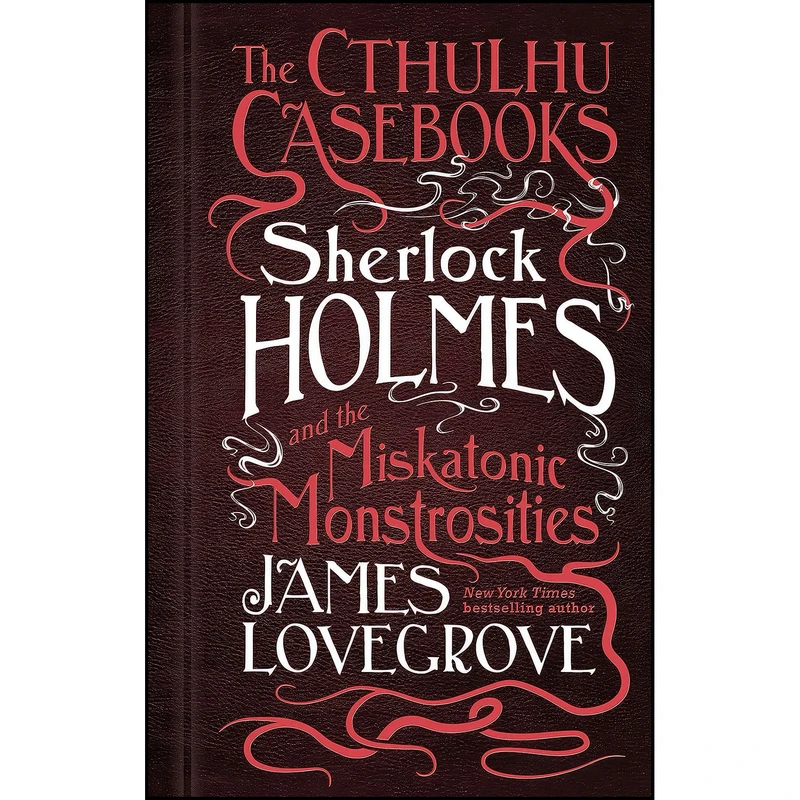 کتاب The Cthulhu Casebooks - Sherlock Holmes and the Miskatonic Monstrosities اثر James Lovegrove انتشارات Titan Books