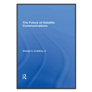 کتاب The Future of Satellite Communications اثر George A. Codding Jr. انتشارات مؤلفين طلايي