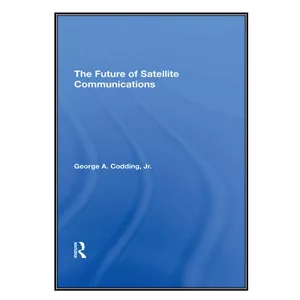  کتاب The Future of Satellite Communications اثر George A. Codding Jr. انتشارات مؤلفين طلايي