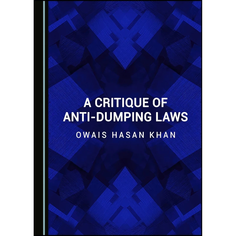 کتاب A Critique of Anti-Dumping Laws اثر Owais Hasan Khan انتشارات Cambridge Scholars Publishing