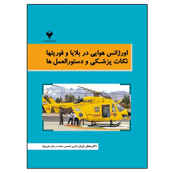 کتاب اورژانس هوایی در بلایا و فوریتها نکات پزشکی و دستورالعمل ها اثر جعفر بازیار نشر دانشگاهی فرهمند
