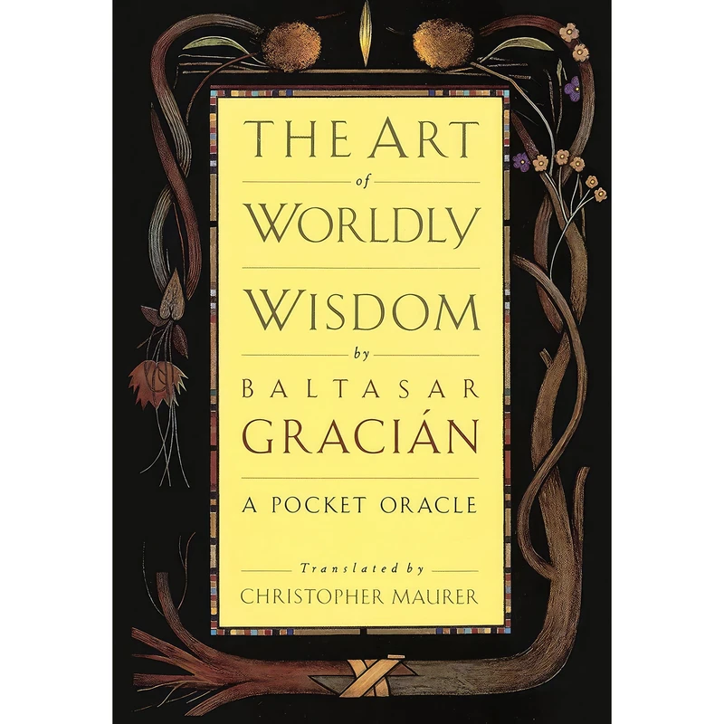 کتاب The Art of Worldly Wisdom اثر Baltasar Gracian and Christopher Maurer انتشارات Doubleday