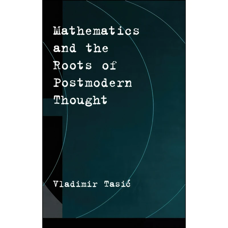کتاب Mathematics and the Roots of Postmodern Thought اثر Vladimir Tasic انتشارات Oxford University Press