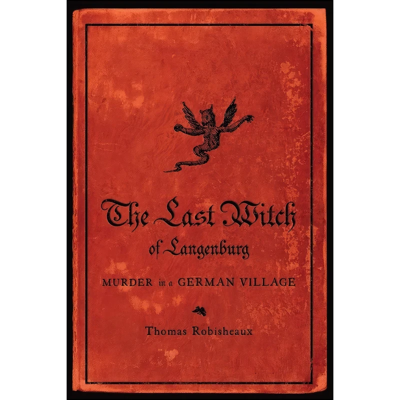 کتاب The Last Witch of Langenburg اثر Thomas Willard Robisheaux انتشارات W. W. Norton & Company