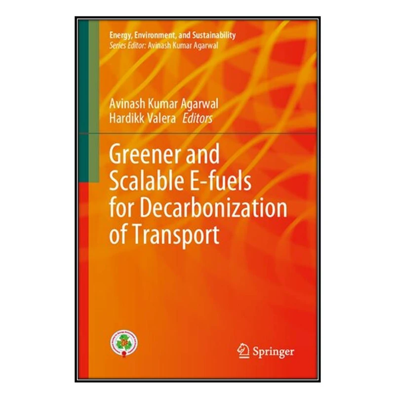   کتاب Greener and Scalable E-fuels for Decarbonization of Transport اثر Avinash Kumar Agarwal and Hardikk Valera انتشارات مؤلفين طلايي