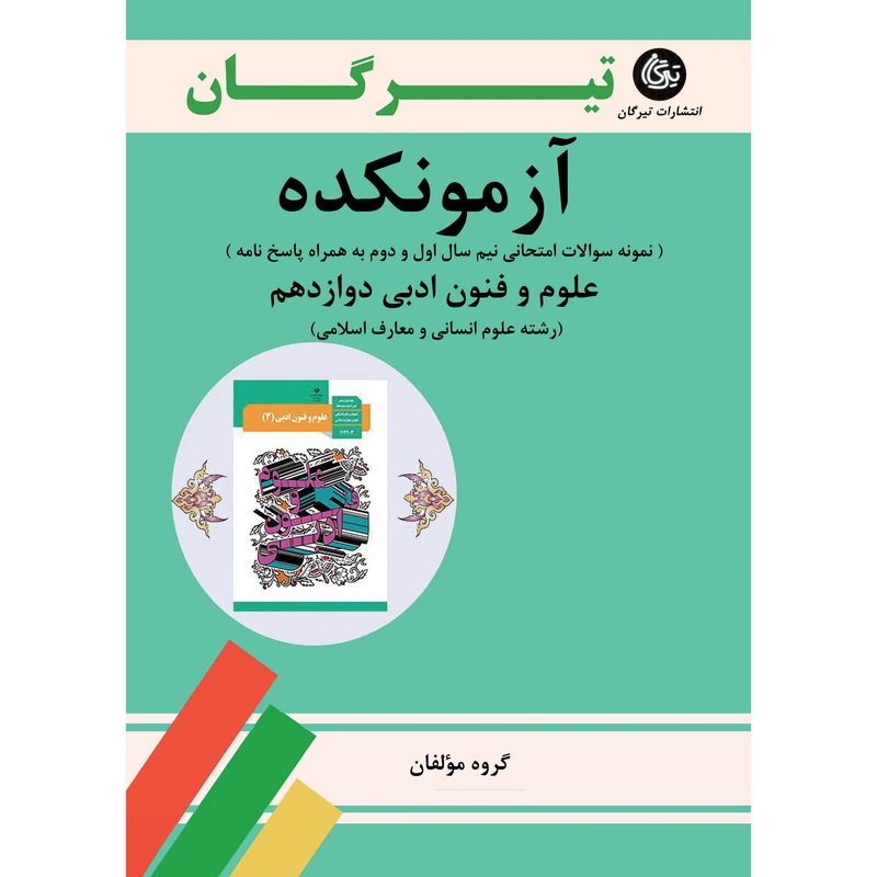 کتاب آزمونکده علوم و فنون ادبی دوازدهم رشته علوم انسانی و معارف اسلامی اثر جمعی از نویسندگان نشر تیرگان