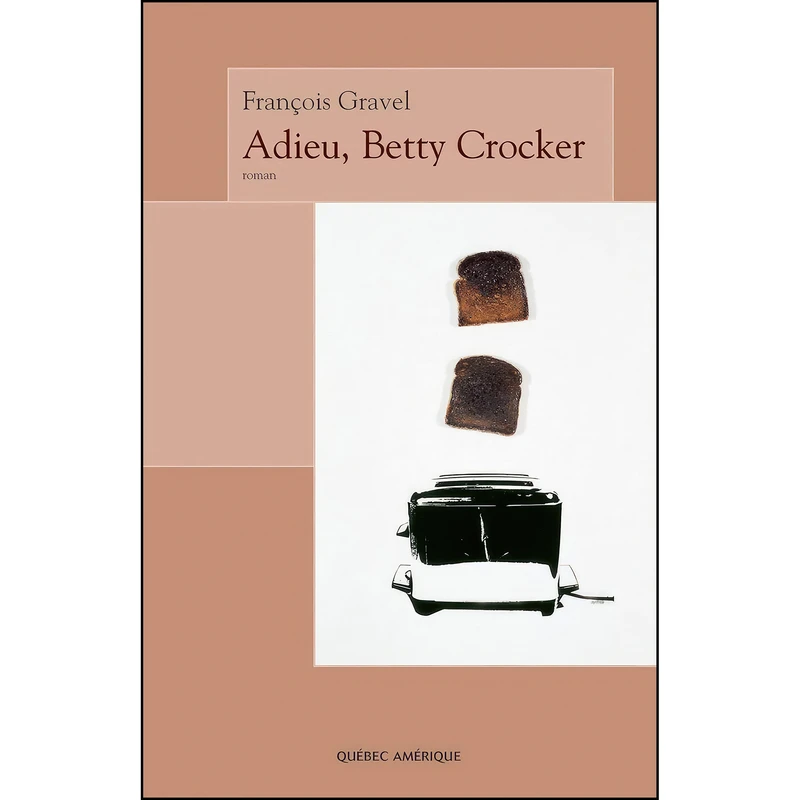 کتاب فرانسوی Adieu, Betty Crocker اثر Francois Gravel انتشارات Les Éditions Quebec Amerique 