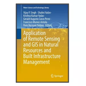  کتاب Application of Remote Sensing and GIS in Natural Resources and Built Infrastructure Management اثر  جمعي از نويسندگان انتشارات مؤلفين طلايي