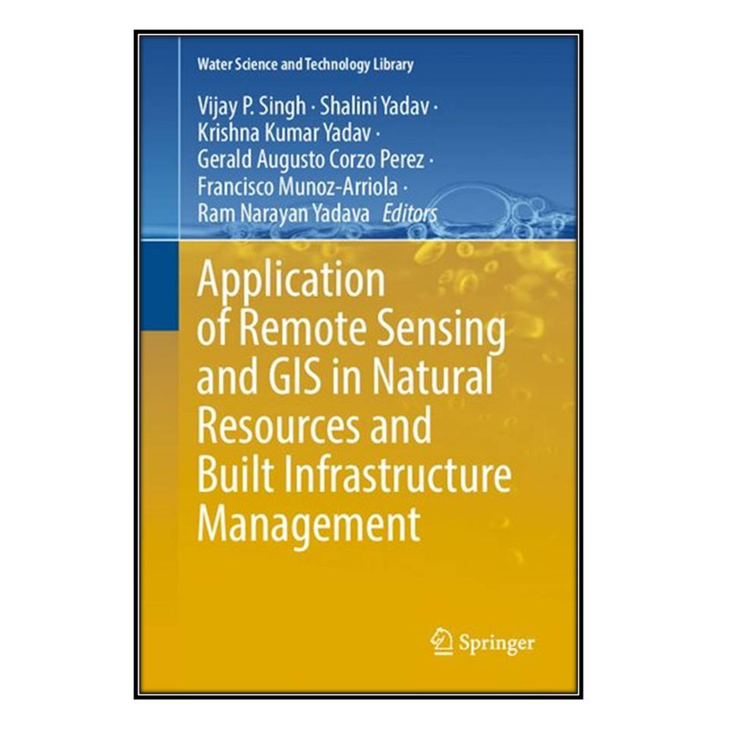  کتاب Application of Remote Sensing and GIS in Natural Resources and Built Infrastructure Management اثر جمعي از نويسندگان انتشارات مؤلفين طلايي