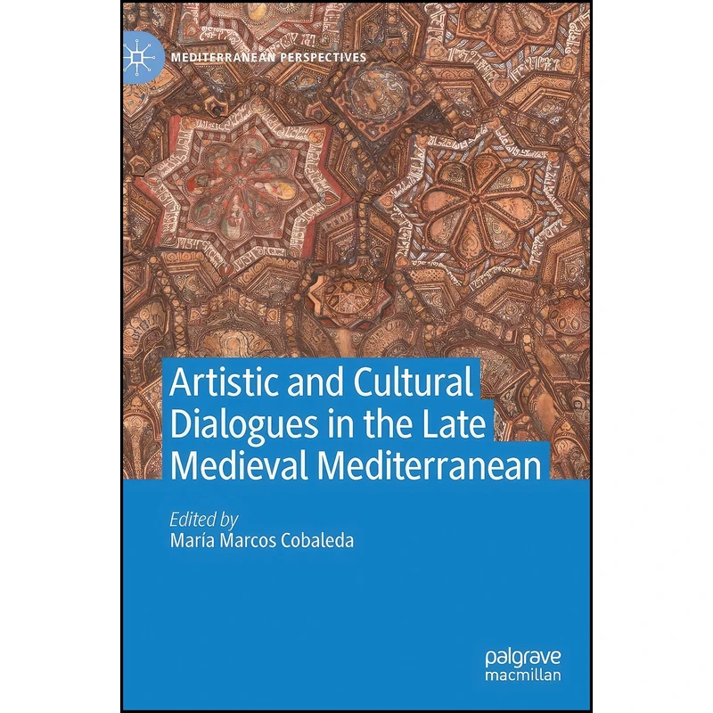 کتاب Artistic and Cultural Dialogues in the Late Medieval Mediterranean  اثر Mar&iacute;a Marcos Cobaleda انتشارات Palgrave Macmillan