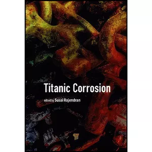 کتاب Titanic Corrosion اثر Susai Rajendran and Gurmeet Singh انتشارات Jenny Stanford Publishing