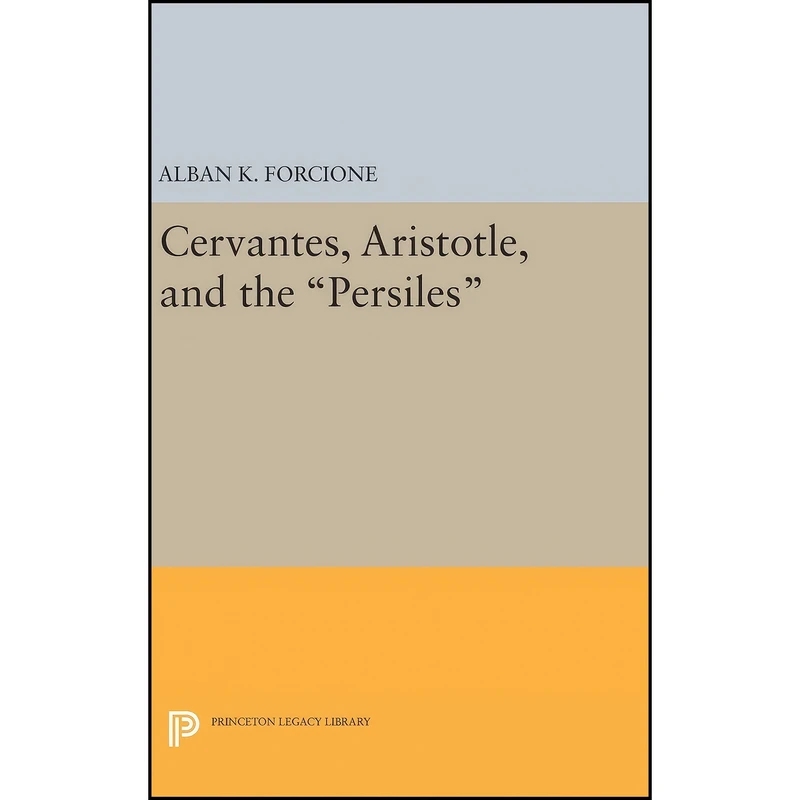 کتاب Cervantes, Aristotle, and the Persiles  اثر Alban K. Forcione انتشارات Princeton University Press